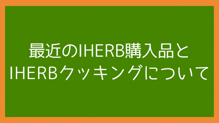 最近のiHerb購入品とiHerbクッキングについて